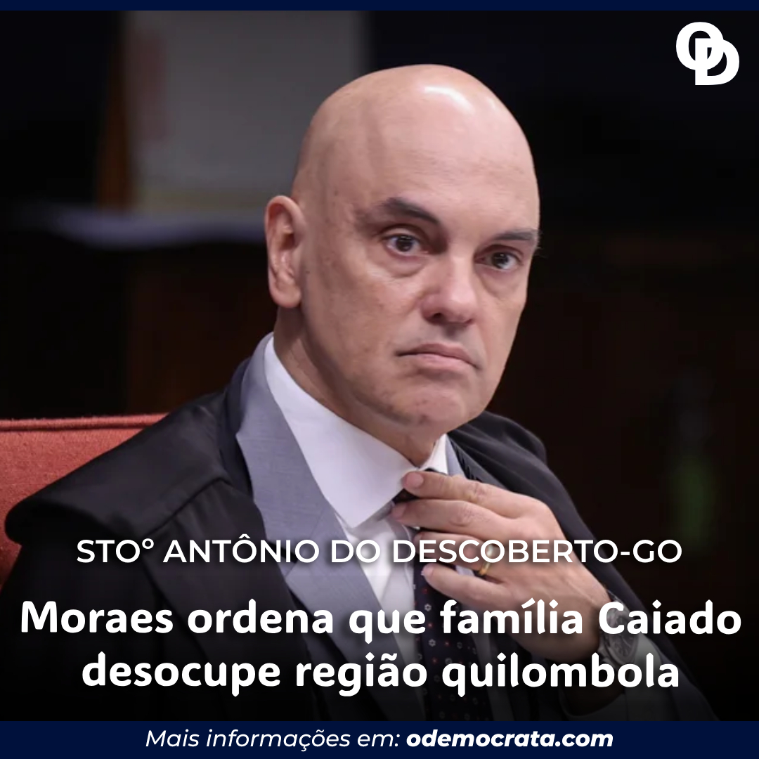 Moraes ordena que família Caiado desocupe região quilombola no Entorno ...